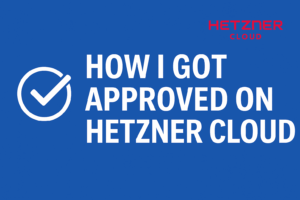 How to Got Approved on Hetzner Cloud A Step-by-Step Story